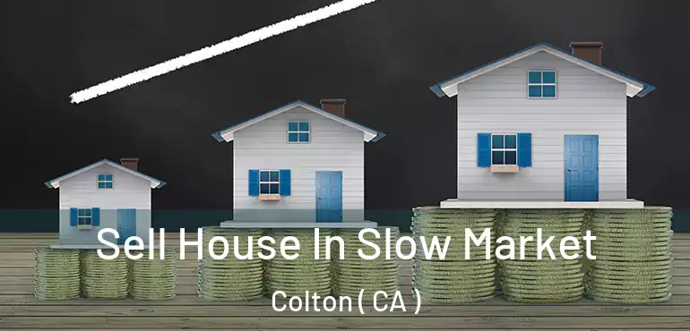  Sell House In Slow Market Colton ( CA )