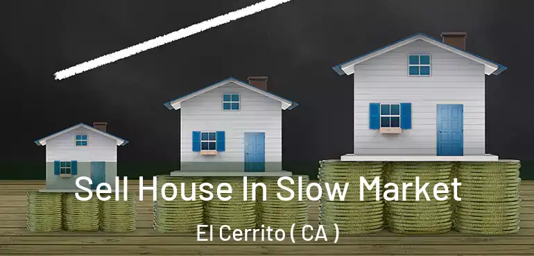  Sell House In Slow Market El Cerrito ( CA )
