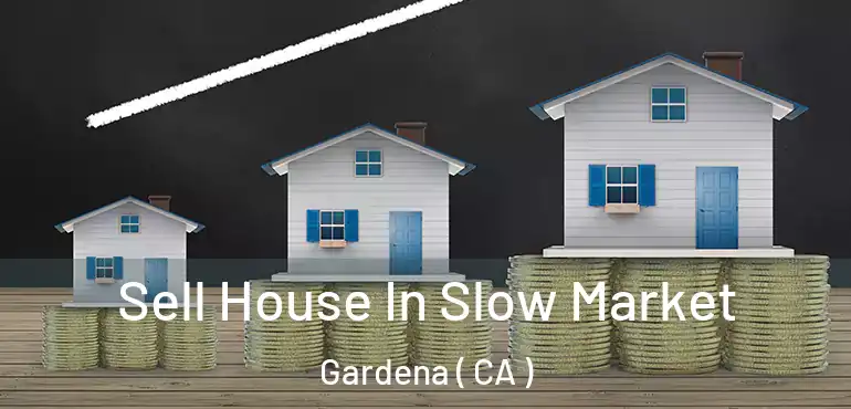  Sell House In Slow Market Gardena ( CA )