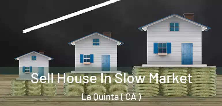  Sell House In Slow Market La Quinta ( CA )