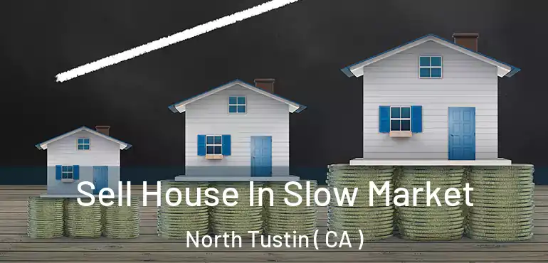  Sell House In Slow Market North Tustin ( CA )