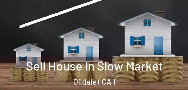  Sell House In Slow Market Oildale ( CA )