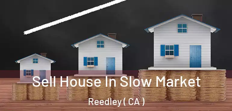  Sell House In Slow Market Reedley ( CA )