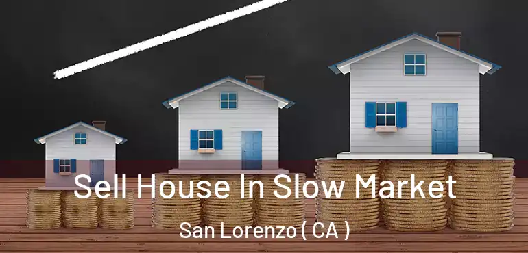  Sell House In Slow Market San Lorenzo ( CA )