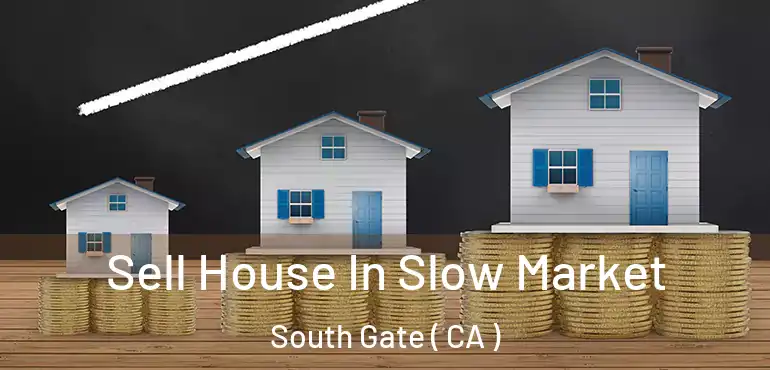  Sell House In Slow Market South Gate ( CA )