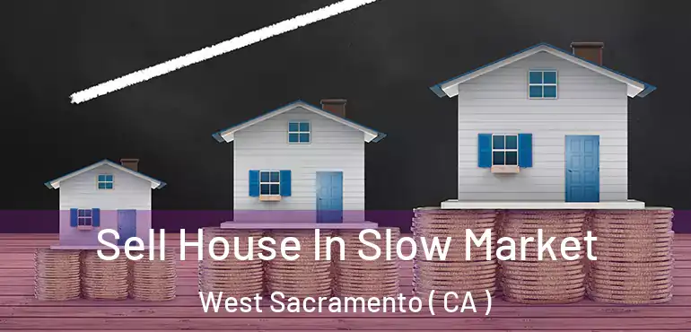  Sell House In Slow Market West Sacramento ( CA )
