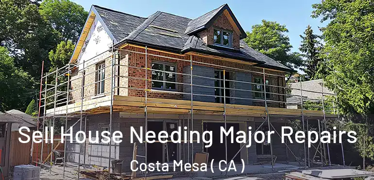  Sell House Needing Major Repairs Costa Mesa ( CA )