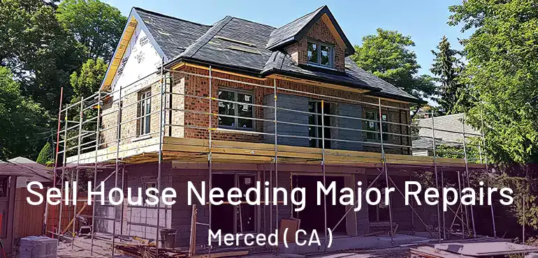  Sell House Needing Major Repairs Merced ( CA )