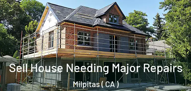  Sell House Needing Major Repairs Milpitas ( CA )