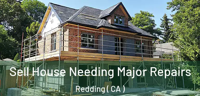  Sell House Needing Major Repairs Redding ( CA )