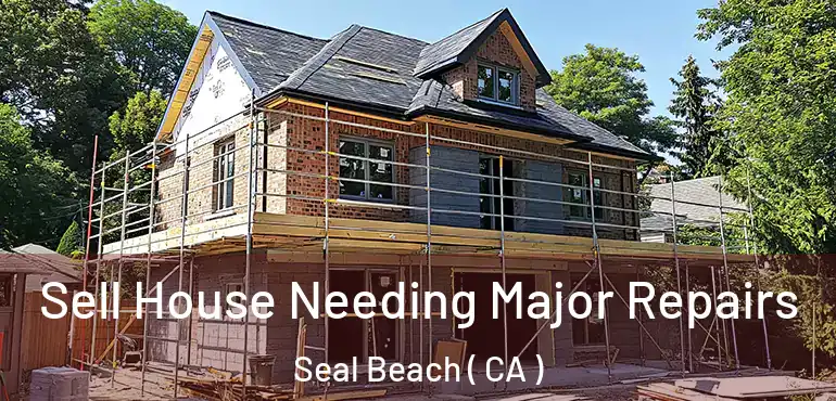  Sell House Needing Major Repairs Seal Beach ( CA )