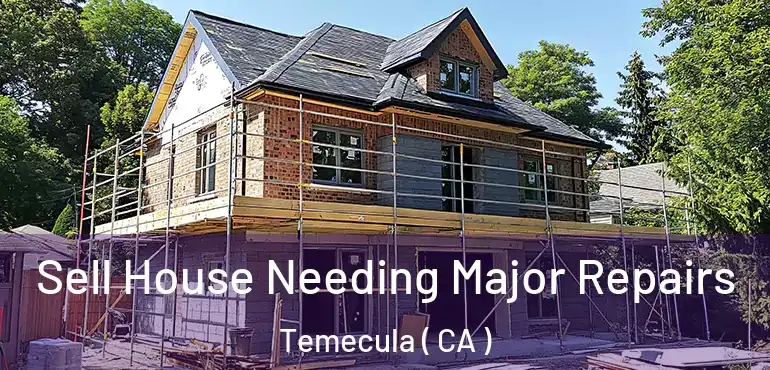  Sell House Needing Major Repairs Temecula ( CA )