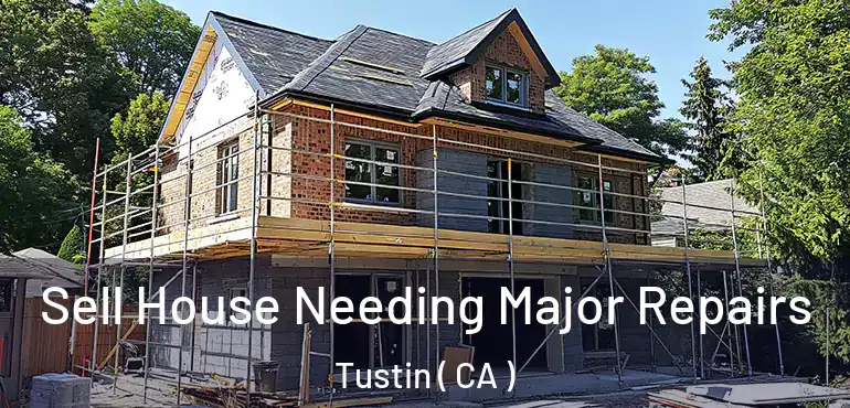  Sell House Needing Major Repairs Tustin ( CA )