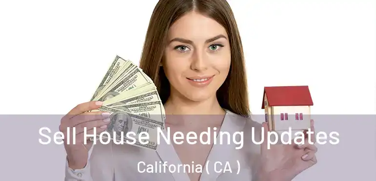  Sell House Needing Updates California ( CA )
