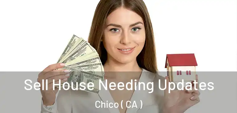  Sell House Needing Updates Chico ( CA )