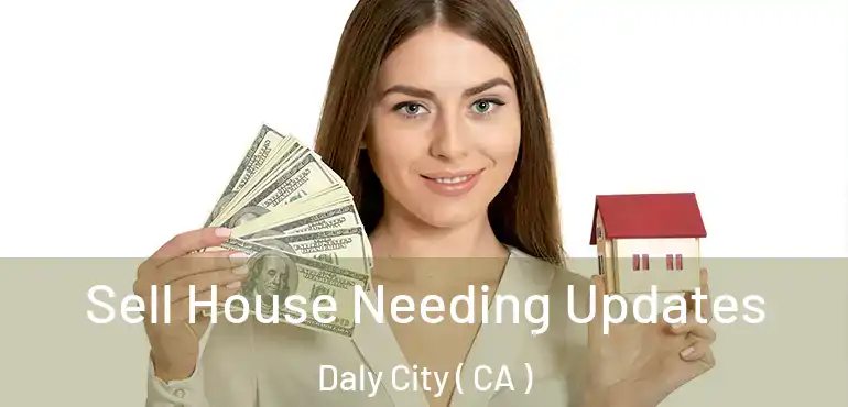  Sell House Needing Updates Daly City ( CA )