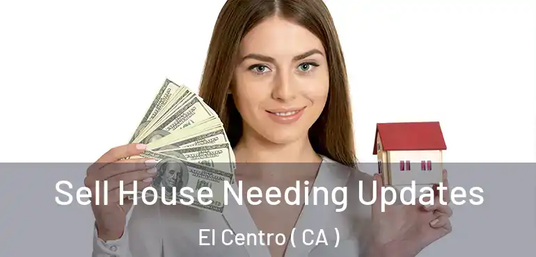  Sell House Needing Updates El Centro ( CA )