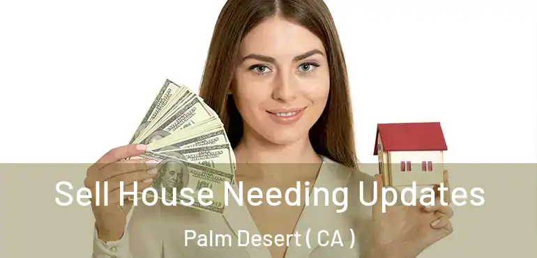  Sell House Needing Updates Palm Desert ( CA )