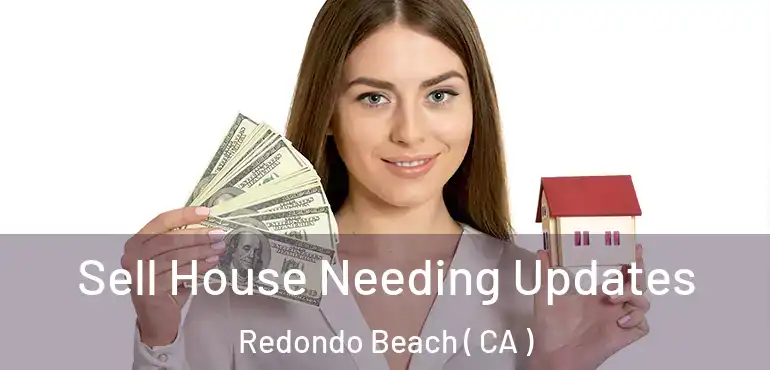  Sell House Needing Updates Redondo Beach ( CA )