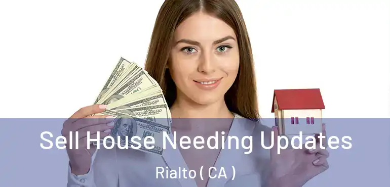  Sell House Needing Updates Rialto ( CA )