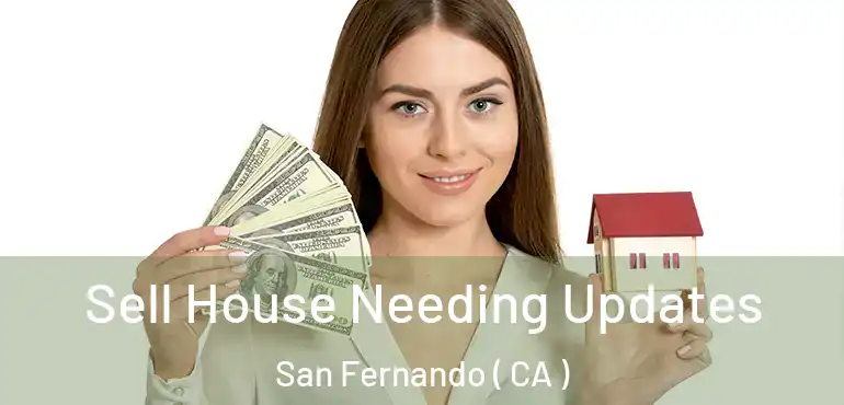  Sell House Needing Updates San Fernando ( CA )