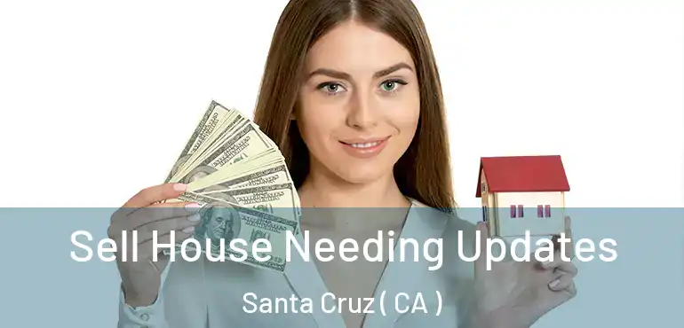  Sell House Needing Updates Santa Cruz ( CA )