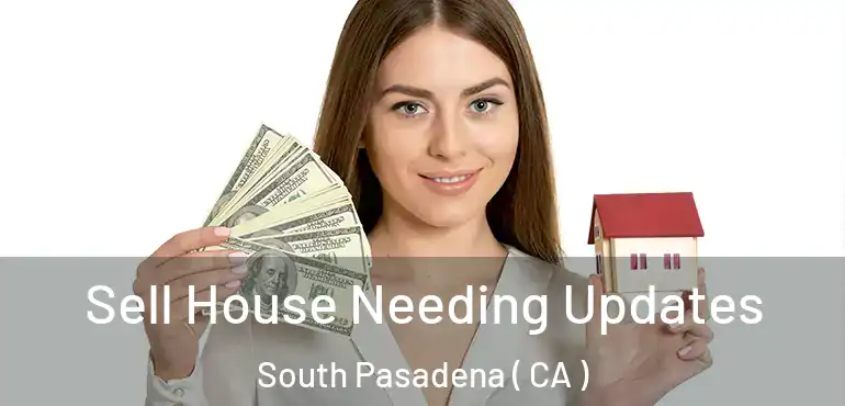  Sell House Needing Updates South Pasadena ( CA )