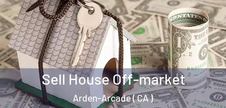  Sell House Off-market Arden-Arcade ( CA )