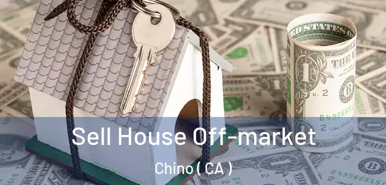  Sell House Off-market Chino ( CA )