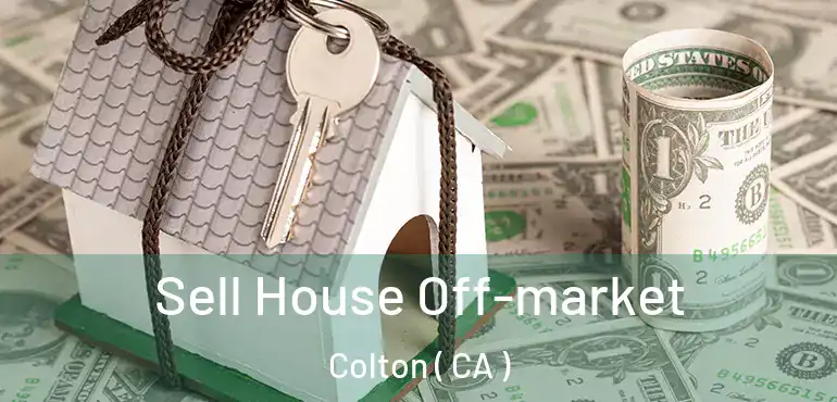  Sell House Off-market Colton ( CA )