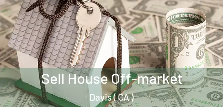  Sell House Off-market Davis ( CA )