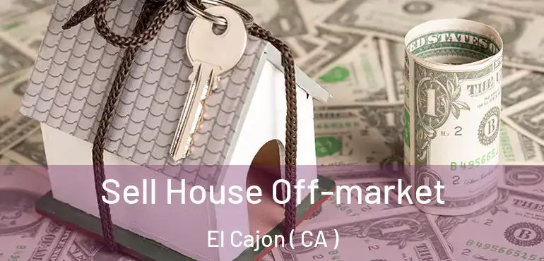  Sell House Off-market El Cajon ( CA )