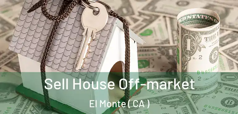  Sell House Off-market El Monte ( CA )