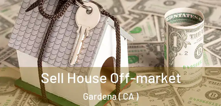  Sell House Off-market Gardena ( CA )
