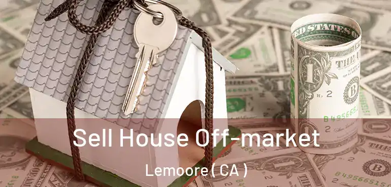  Sell House Off-market Lemoore ( CA )