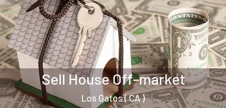  Sell House Off-market Los Gatos ( CA )