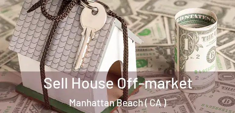  Sell House Off-market Manhattan Beach ( CA )