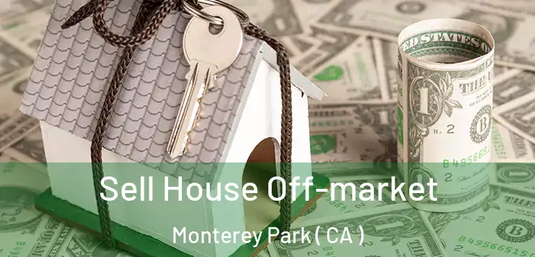  Sell House Off-market Monterey Park ( CA )
