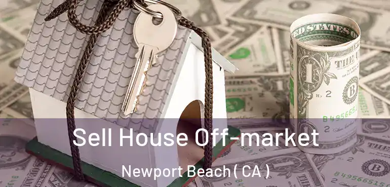  Sell House Off-market Newport Beach ( CA )