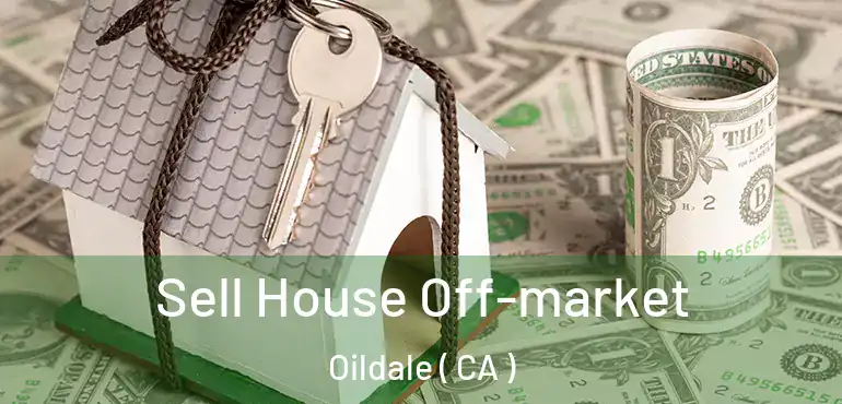  Sell House Off-market Oildale ( CA )
