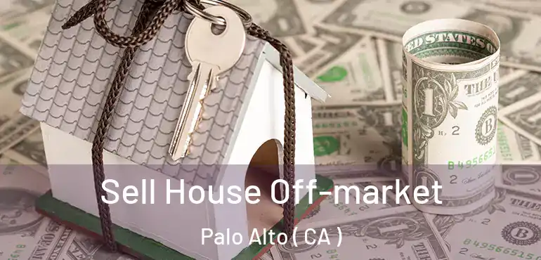  Sell House Off-market Palo Alto ( CA )