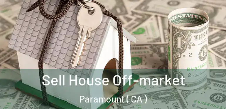  Sell House Off-market Paramount ( CA )