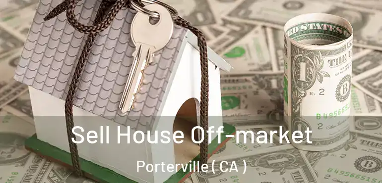 Sell House Off-market Porterville ( CA )
