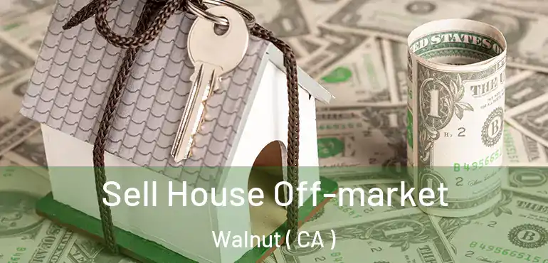  Sell House Off-market Walnut ( CA )