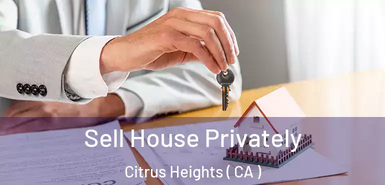  Sell House Privately Citrus Heights ( CA )