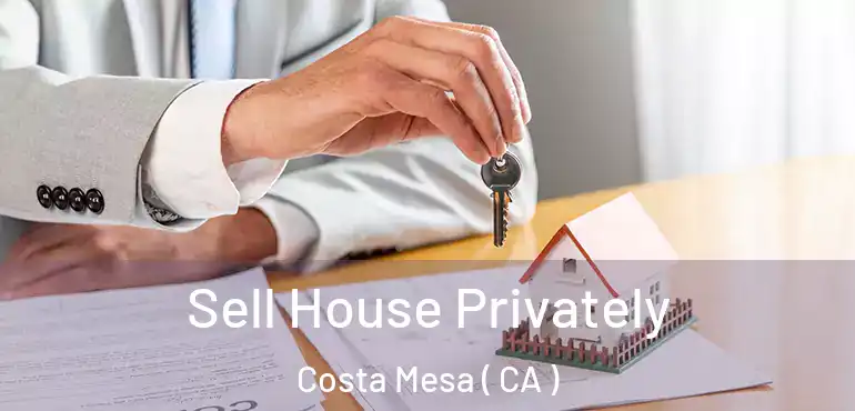  Sell House Privately Costa Mesa ( CA )