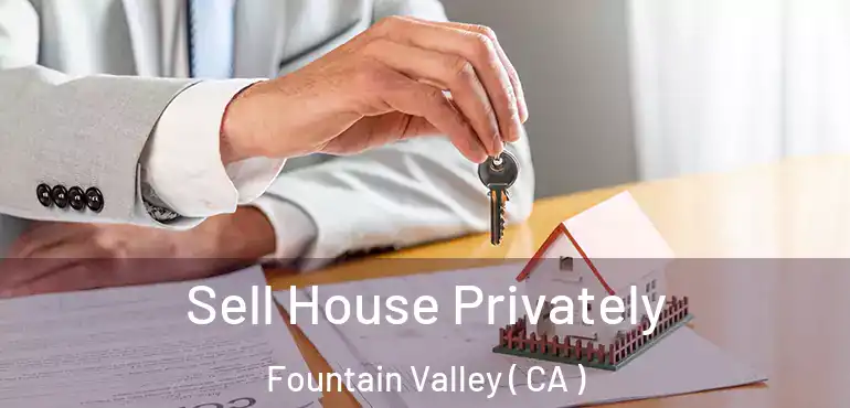  Sell House Privately Fountain Valley ( CA )