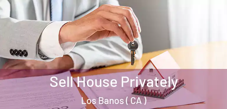  Sell House Privately Los Banos ( CA )