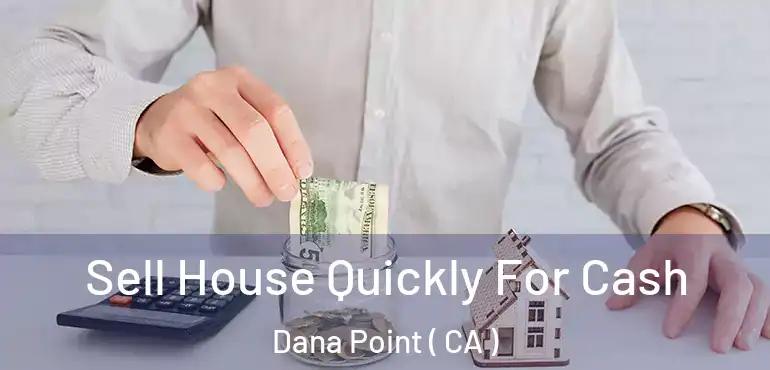  Sell House Quickly For Cash Dana Point ( CA )