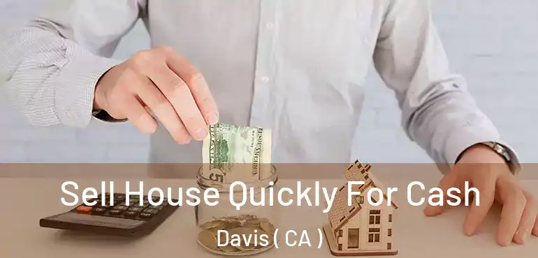  Sell House Quickly For Cash Davis ( CA )